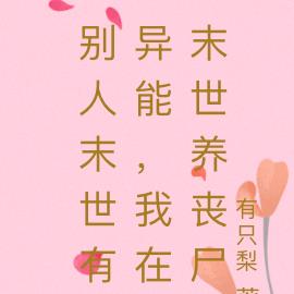 别人末世有异能,我在末世养丧尸