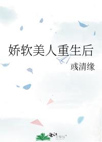 娇软美人重生后被四个哥哥团宠下载