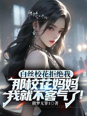 白丝校花拒绝我,那校花妈妈我就不客气了!