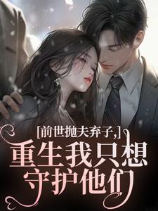 前世抛夫弃子,重生我只想守护他们