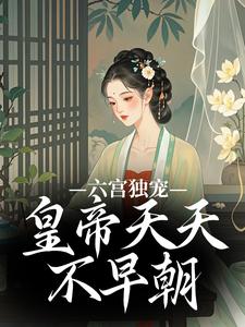 六宫独宠,皇帝天天不早朝