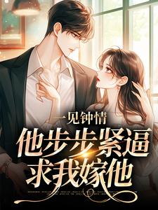 一见钟情,他步步紧逼求我嫁他