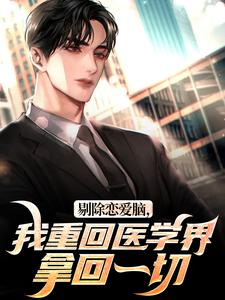 剔除恋爱脑,我重回医学界拿回一切