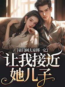 豪门阔太豪掷一亿,让我接近她儿子
