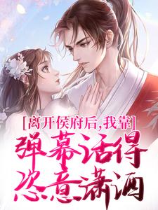 离开侯府后,我靠弹幕活得恣意潇洒
