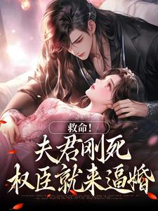 救命!夫君刚死,权臣就来逼婚