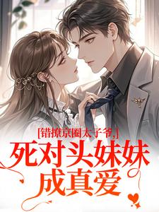 错撩京圈太子爷,死对头妹妹成真爱
