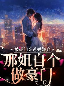 被豪门亲爸妈嫌弃?那姐自个做豪门